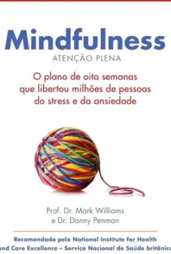 Mindfulness de Mark Williams O Plano de Oito Semanas que Libertou Milhões de Pessoas do Stress e da Ansiedade