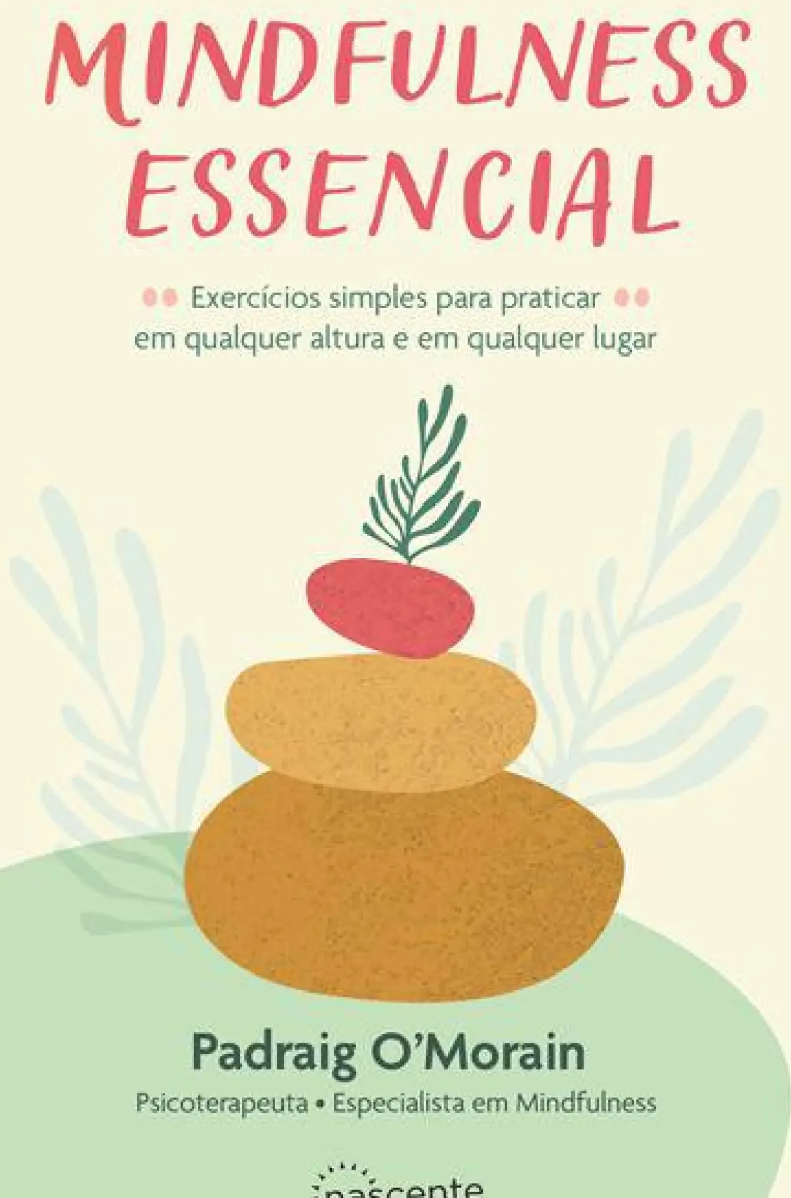 Mindfulness Essencial de Padraig O'Morain - Exercícios Simples para Praticar em Qualquer Altura e em Qualquer Lugar