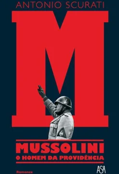 M - Mussolini - o Homem da Providência de Antonio Scurati