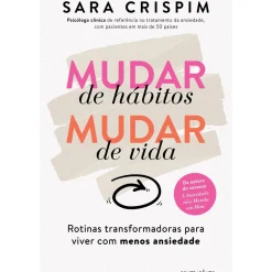 Mudar de Hábitos, Mudar de Vida de Sara Crispim - Rotinas Transformadoras para Viver com Menos Ansiedade