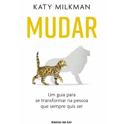 Mudar de Katy Milkman - Um Guia para Se Transformar na Pessoa que Sempre Quis Ser