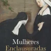 Mulheres Enclausuradas de Arlindo Manuel Caldeira - As Ordens Religiosas Femininas em Portugal nos Séculos XVI a XVIII