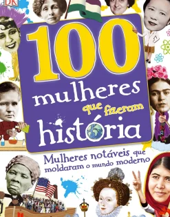 100 Mulheres que Fizeram História de Dorlin Kindersley - Mulheres Notáveis que Moldaram o Mundo Moderno