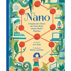 Nano: A Espetacular Ciência das Coisas Muito (Mesmo Muito) Pequenas de Jess Wade