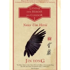 Nasce um Herói de Jin Yong - Lendas dos Heróis do Condor Livro 1