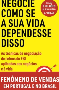 Negocie Como Se a sua Vida Dependesse Disso de Chris Voss e Tahl Raz - As Técnicas de Negociação de Reféns do FBI Aplicadas aos Negócios e à Vida