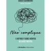 Não Complique - e Outros 17 Bons Hábitos de Saúde Mental de Diogo Guerreiro