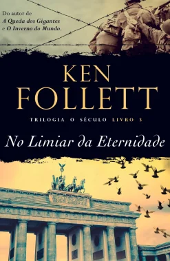 No Limiar da Eternidade de Ken Follett - Trilogia o Século - Livro 3
