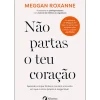Não Partas o Teu Coração de Meggan Roxanne