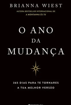 O Ano da Mudança : 365 Dias para Te Tornares a Tua Melhor Versão de Brianna Wiest