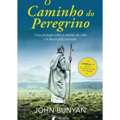 O Caminho do Peregrino de John Bunyan - Uma Jornada Sobre o Sentido da Vida e a Busca Pela Salvação