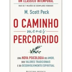 O Caminho Menos Percorrido de M. Scott Peck - Uma Nova Psicologia do Amor, dos Valores Tradicionais e do Desenvolvimento Espiritual