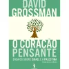 O Coração Pensante de David Grossman - Ensaios Sobre Israel e a Palestina