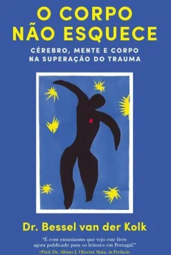 O Corpo Não Esquece de Bessel van der Kolk - Cérebro, Mente e Corpo na Superação do Trauma