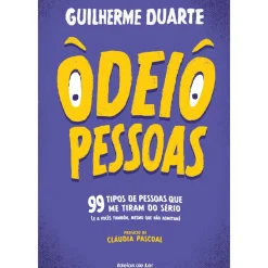 Odeio Pessoas - 99 Tipos de Pessoas que Me Tiram do Sério (E A Vocês Também, Mesmo que Não Admitam) de Guilherme Duarte