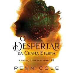 O Despertar da Chama Eterna de Penn Cole - A Maldição da Irmandade Nº1