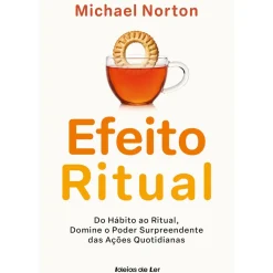 O Efeito Ritual de Michael Norton - Do Hábito ao Ritual, Domine o Poder Surpreendente das Ações Quotidianas