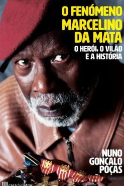 O Fenómeno Marcelino da Mata de Nuno Gonçalo Poças - O Herói, o Vilão e a História