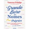 O Grande Livro dos Nomes Próprios de Vanessa Fidalgo - Origens, Curiosidades, Tendências. os Mais Populares (e os Mais Estranhos)