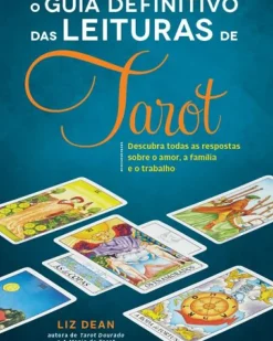 O Guia Definitivo das Leituras de Tarot de Liz Dean - Descubra Todas as Respostas Sobre o Amor, a Família e o Trabalho