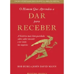 O Homem que Aprendeu a Dar para Receber de Bob Burg e John David Mann