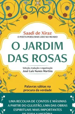 O Jardim das Rosas de Saadi de Xiraz - Palavras Sábias na Procura da Verdade