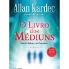 O Livro dos Médiuns de Allan Kardec - Guia dos Médiuns e dos Evocadores