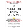 O Melhor Está para Vir de Tim Vieira - Encontrar um Propósito, Manter o Foco e Criar Impacto no Trabalho e na Vida