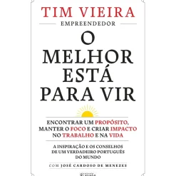O Melhor Está para Vir de Tim Vieira - Encontrar um Propósito, Manter o Foco e Criar Impacto no Trabalho e na Vida