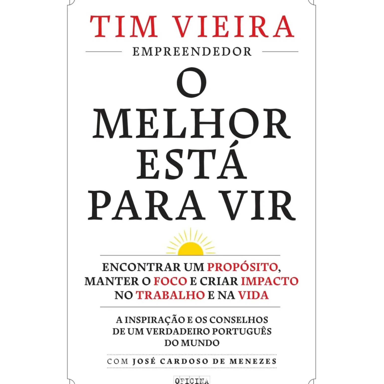 O Melhor Está para Vir de Tim Vieira - Encontrar um Propósito, Manter o Foco e Criar Impacto no Trabalho e na Vida
