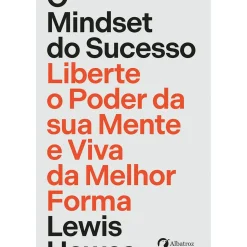 O Mindset do Sucesso - Liberte o Poder da sua Mente e Viva da Melhor Forma de Lewis Howes