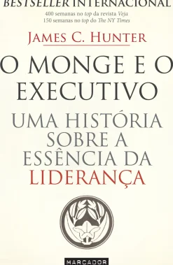 O Monge e o Executivo de James C. Hunter Uma História Sobre a Essência da Liderança