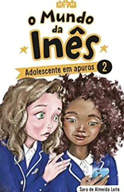 O Mundo da Inês - Adolescente em Apuros de Sara de Almeida Leite