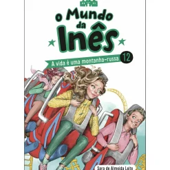 O Mundo da Inês - A Vida é uma Montanha-russa de Sara de Almeida Leite de Sara de Almeida Leite
