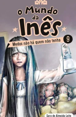 O Mundo da Inês - Medos Não Há Quem Não Tenha de Sara de Almeida Leite - Livro 9
