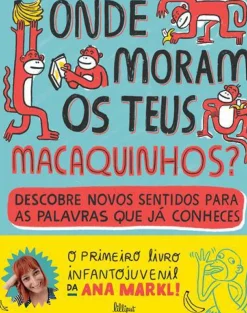 Onde Moram os Teus Macaquinhos? de Ana Markl - Descobre Novos Sentidos para as Palavras que Já Conheces