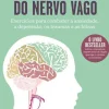 O Poder Curativo do Nervo Vago de Stanley Rosenberg - Exercícios para Combater a Ansiedade, a Depressão, os Traumas e as Fobias