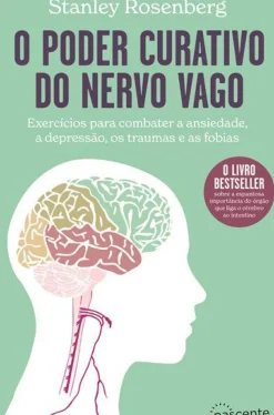 O Poder Curativo do Nervo Vago de Stanley Rosenberg - Exercícios para Combater a Ansiedade, a Depressão, os Traumas e as Fobias