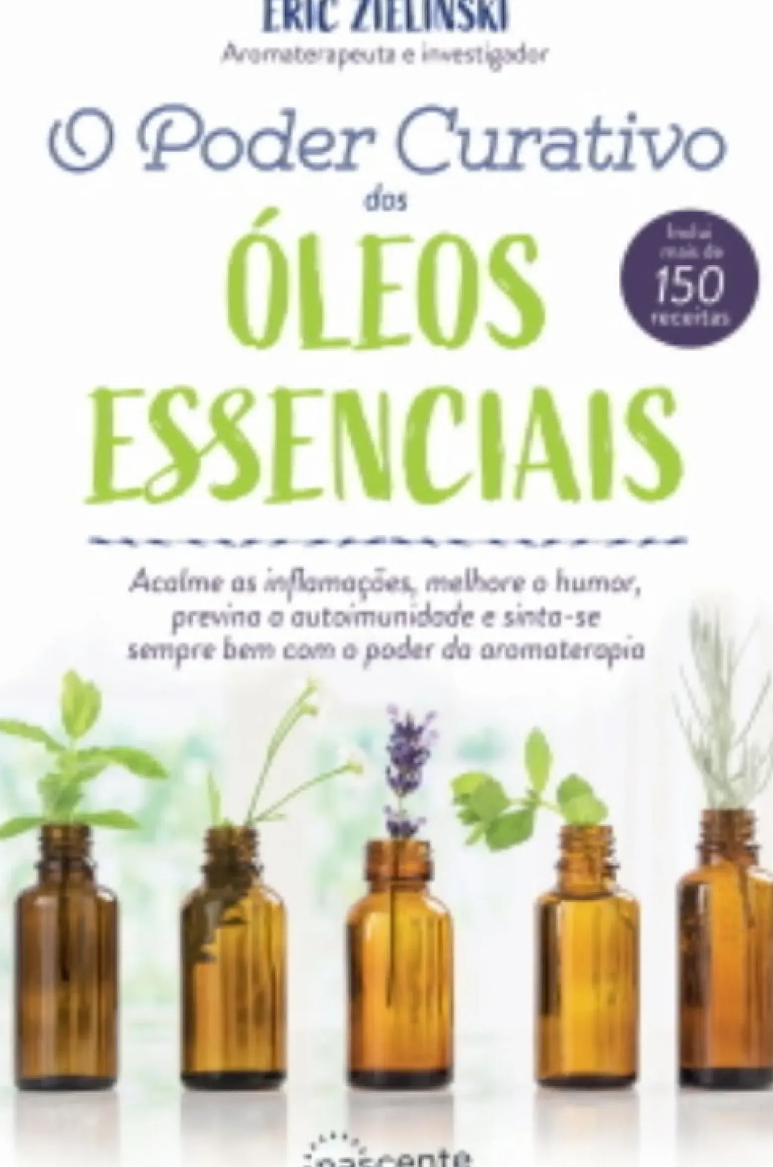 O Poder Curativo dos Óleos Essenciais de Eric Zielinski - Inclui Mais de 150 Receitas