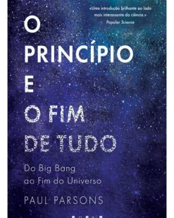 O Princípio e o Fim de Tudo de Paul Parsons - Do Big Bang ao Fim do Universo