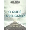 O que é a Religião? de Anselm Grün - 75 Perguntas e Respostas Sobre a Fé