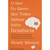 O que Eu Quero que Todos Saibam Sobre Demência de Wendy Mitchell