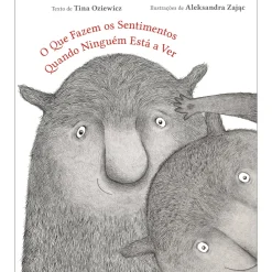 O que Fazem os Sentimentos Quando Ninguém Está a Ver de Tina Oziewicz O Que