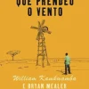 O Rapaz que Prendeu o Vento de William Kamkwamba e Bryan Mealer