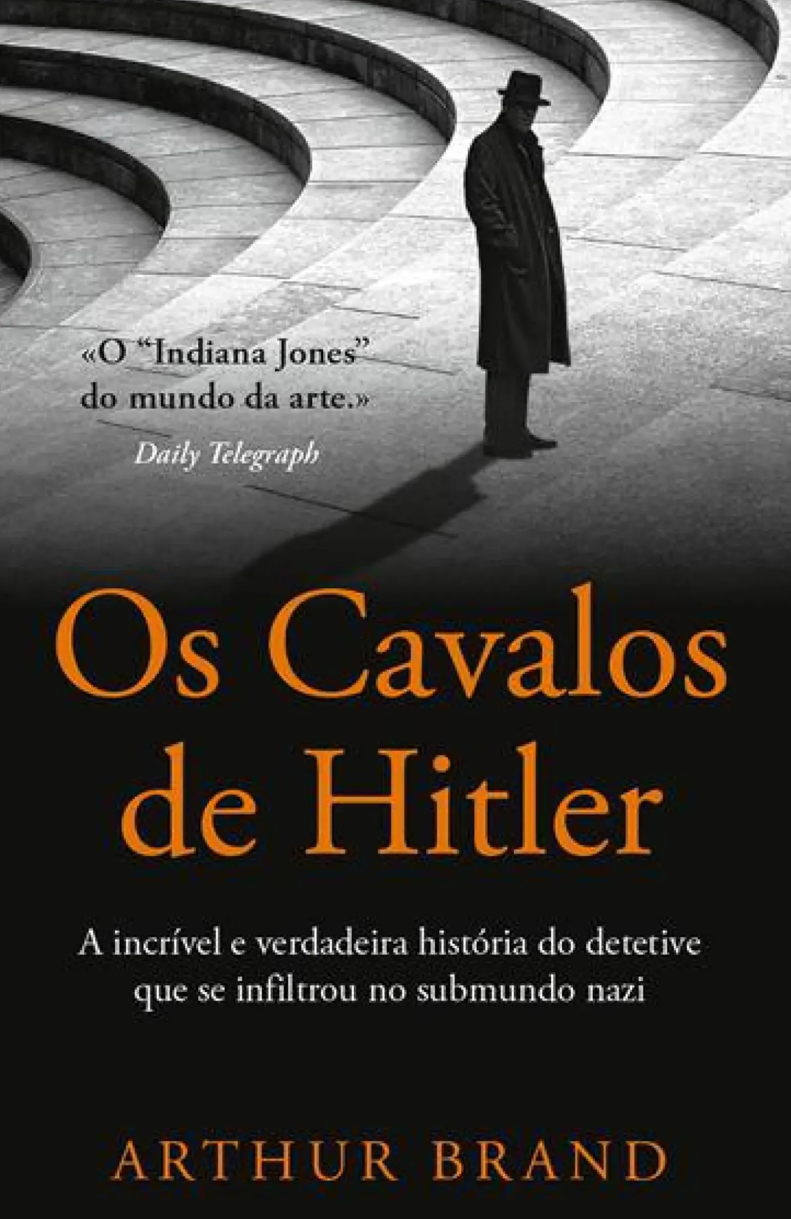 Os Cavalos de Hitler de Arthur Brand - A Incrível e Verdadeira História do Detetive que Se Infiltrou no Submundo Nazi