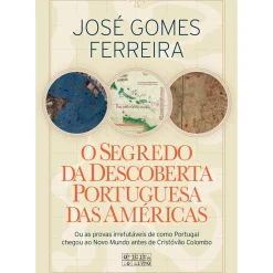 O Segredo da Descoberta Portuguesa das Américas de José Gomes Ferreira