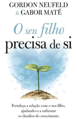 O seu Filho Precisa de Si de Gordon Neufeld e Gabor Maté