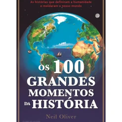 Os 100 Grandes Momentos da História de Neil Oliver