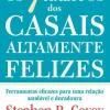 Os 7 Hábitos dos Casais Altamente Felizes de Stephen R. Covey, Sandra M. Covey, John M. R. Covey e Jane Covey - Ferramentas Eficazes para uma Relação Saudável e Duradoura