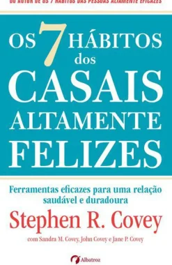 Os 7 Hábitos dos Casais Altamente Felizes de Stephen R. Covey, Sandra M. Covey, John M. R. Covey e Jane Covey - Ferramentas Eficazes para uma Relação Saudável e Duradoura
